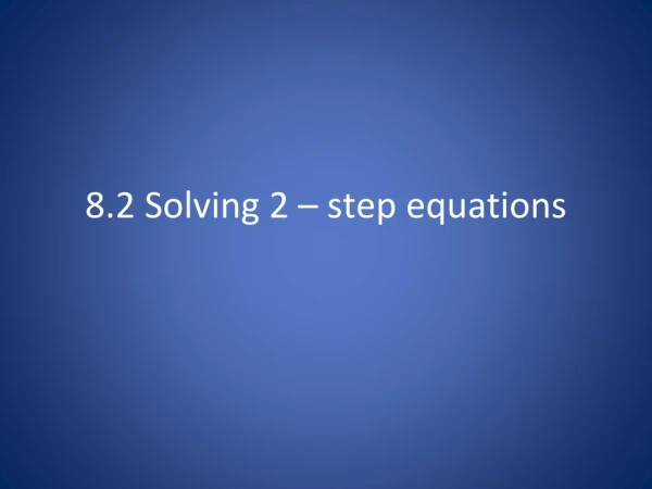 8.2 Solving 2 – step equations