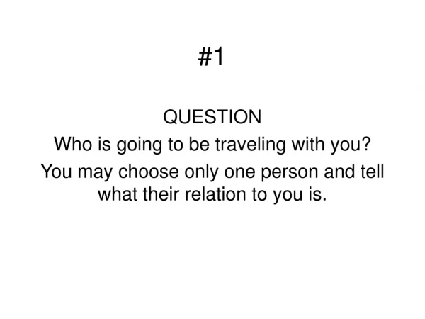 QUESTION Who is going to be traveling with you?