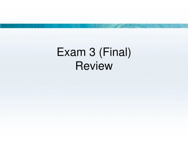 Exam 3 (Final) Review