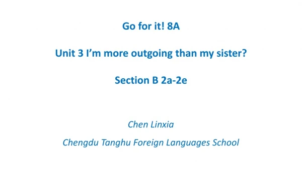 Go for it! 8A Unit 3 I’m more outgoing than my sister? Section B 2a-2e