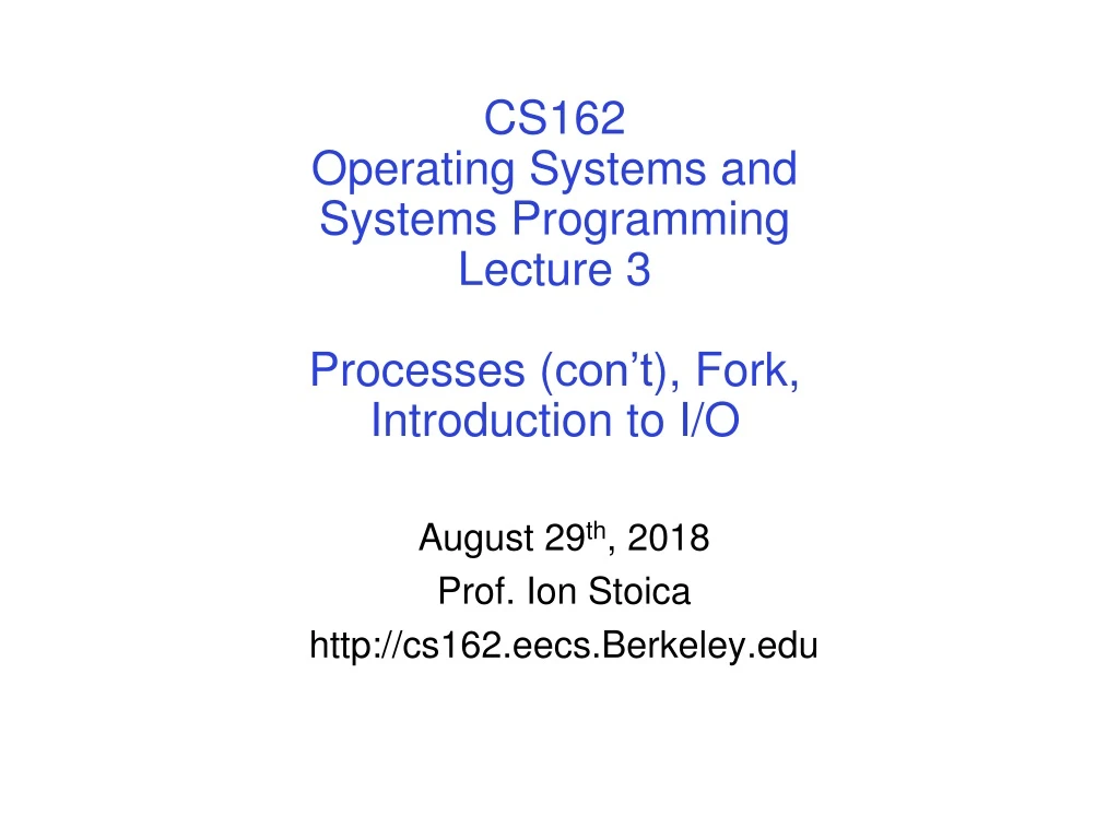 cs162 operating systems and systems programming lecture 3 processes con t fork introduction to i o