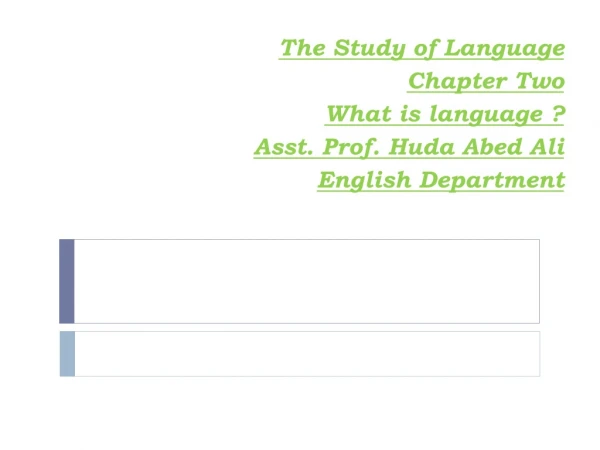 The Study of Language Chapter Two What is language ? Asst. Prof. Huda Abed Ali