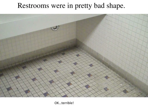 Restrooms were in pretty bad shape.