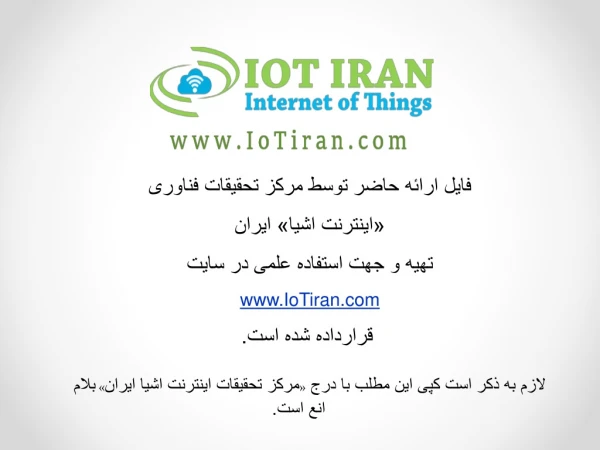 فایل ارائه حاضر توسط مرکز تحقیقات فناوری «اینترنت اشیا» ایران تهیه و جهت استفاده علمی در سایت