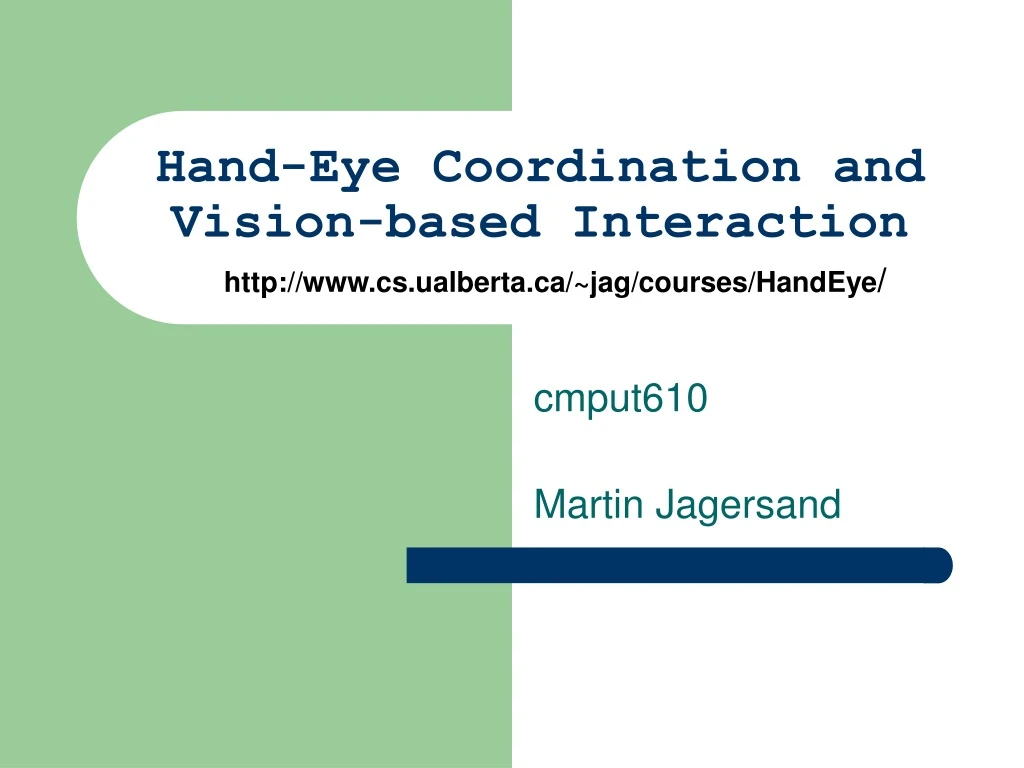 hand eye coordination and vision based interaction http www cs ualberta ca jag courses handeye