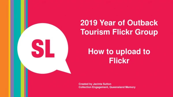2019 Year of Outback Tourism Flickr Group How to upload to Flickr Created by Jacinta Sutton