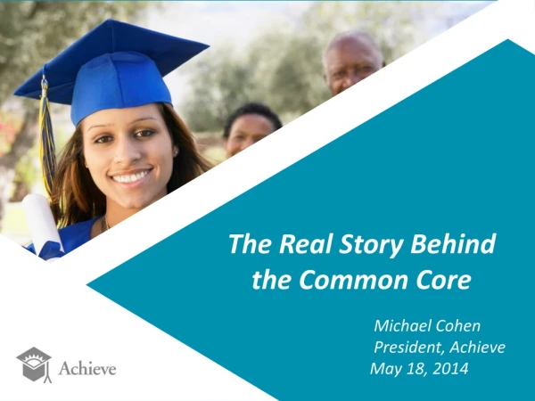 The Real Story Behind the Common Core 		 	 Michael Cohen 			 President, Achieve