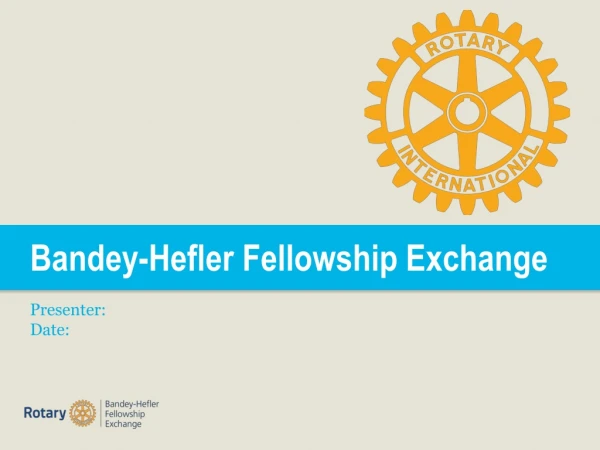 Bandey-Hefler Fellowship Exchange Presenter: Date: