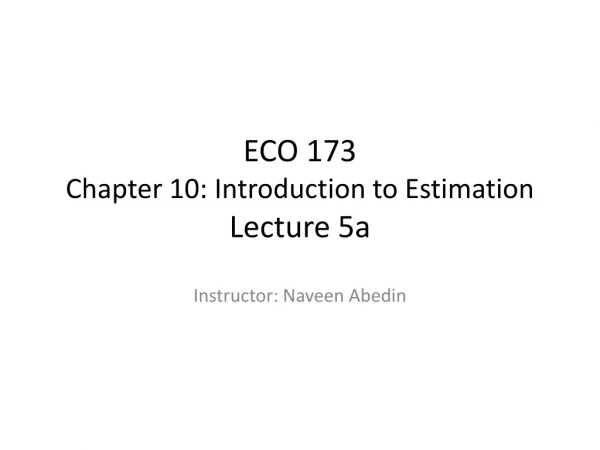 ECO 173 Chapter 10: Introduction to Estimation Lecture 5a