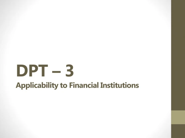 DPT – 3 Applicability to Financial Institutions