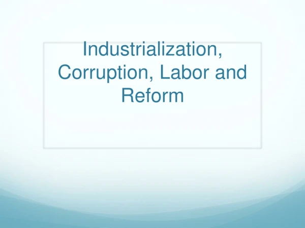 Industrialization, Corruption, Labor and Reform