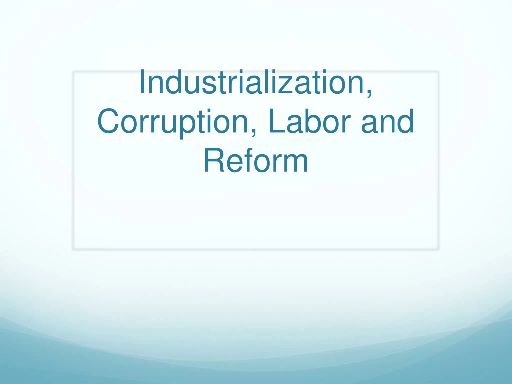 industrialization corruption labor and reform