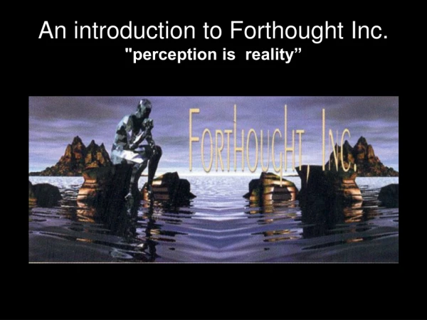An introduction to Forthought Inc. &quot;perception is reality”