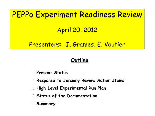 PEPPo Experiment Readiness Review April 20, 2012 Presenters: J. Grames , E. Voutier