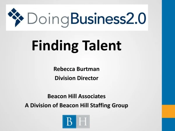 Finding Talent Rebecca Burtman Division Director Beacon Hill Associates