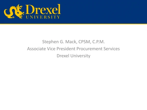 Stephen G. Mack, CPSM, C.P.M. Associate Vice President Procurement Services Drexel University