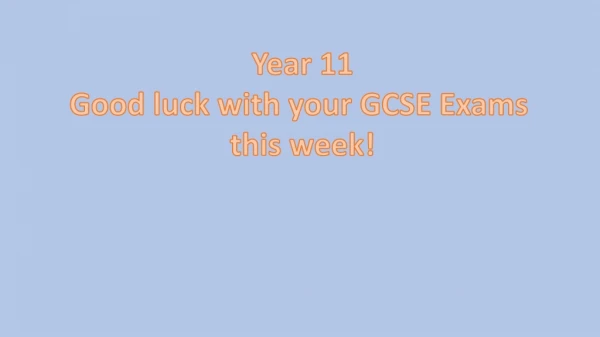 Year 11 Good luck with your GCSE Exams this week!