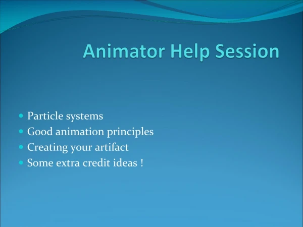 Particle systems Good animation principles Creating your artifact Some extra credit ideas !
