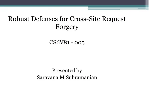 Robust Defenses for Cross-Site Request Forgery CS6V81 - 005 Presented by Saravana M Subramanian