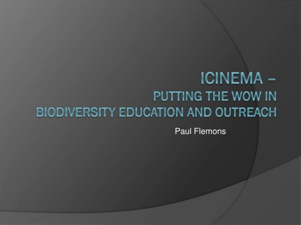 Icinema – putting the WOW in biodiversity education and outreach