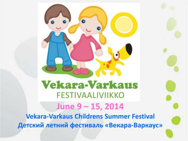 June 9 – 15, 2014 Vekara-Varkaus Childrens Summer Festival