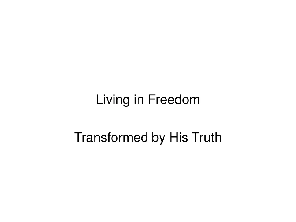 living in freedom transformed by his truth