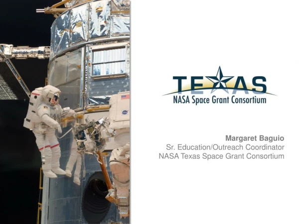 Margaret Baguio Sr. Education/Outreach Coordinator NASA Texas Space Grant Consortium