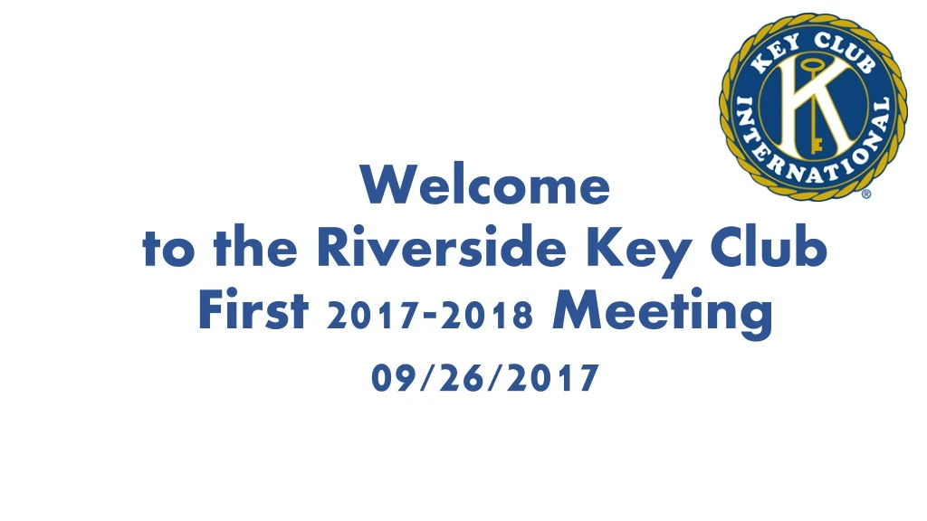 welcome to the riverside key club first 2017 2018 meeting 09 26 2017