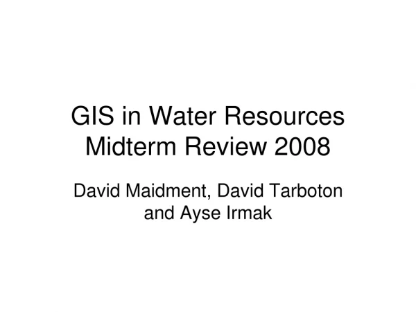 GIS in Water Resources Midterm Review 2008
