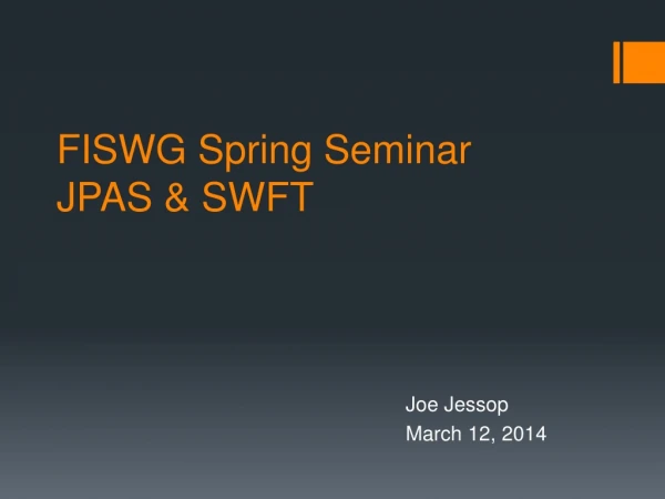 FISWG Spring Seminar	 JPAS &amp; SWFT