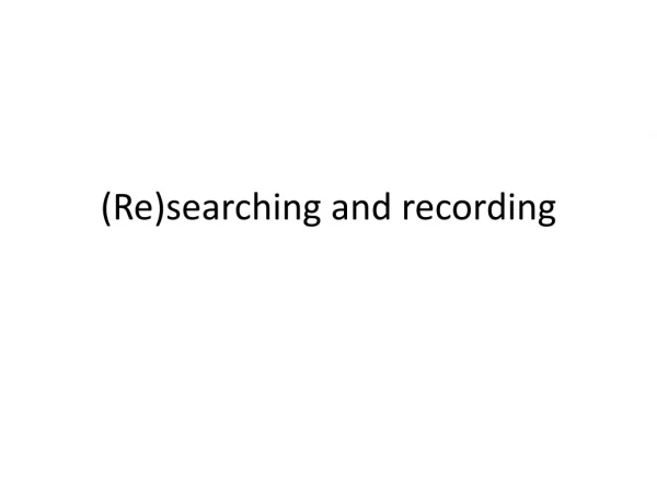 (Re)searching and recording