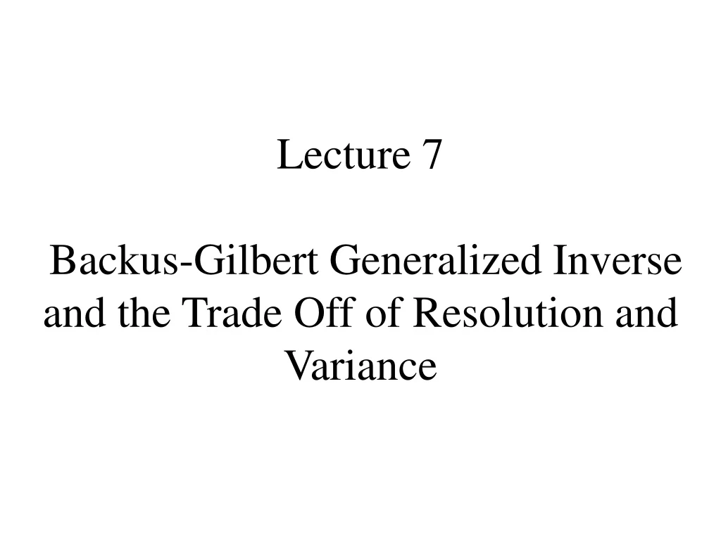 lecture 7 backus gilbert generalized inverse and the trade off of resolution and variance