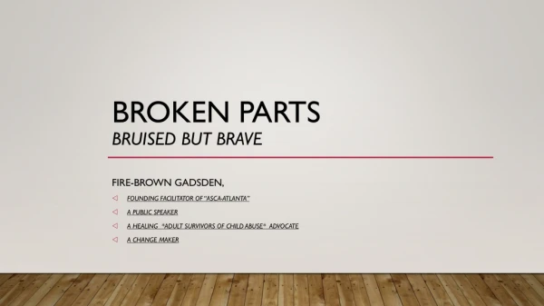 BROKEN PARTS Bruised but brave