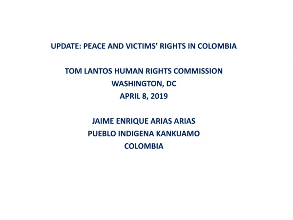 UPDATE: PEACE AND VICTIMS’ RIGHTS IN COLOMBIA TOM LANTOS HUMAN RIGHTS COMMISSION WASHINGTON, DC