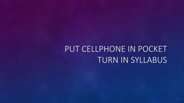 Put Cellphone in pocket Turn in Syllabus