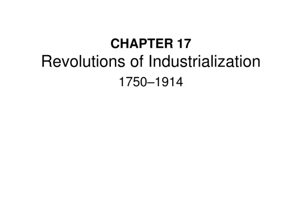 CHAPTER 17 Revolutions of Industrialization 1750–1914