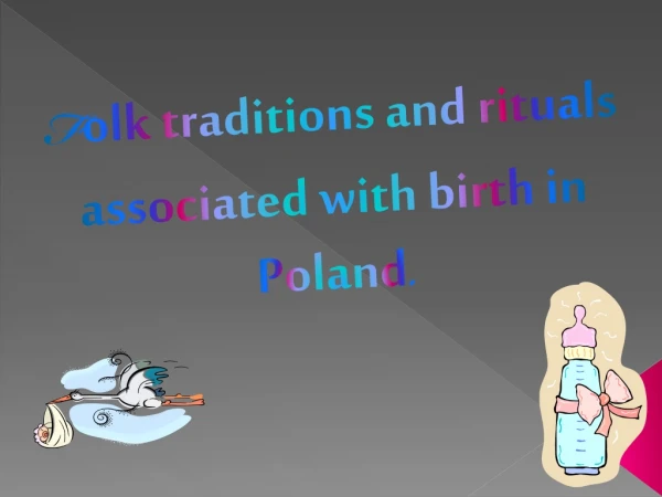 F olk traditions and rituals associated with birth in Poland .