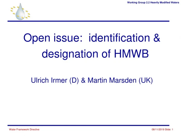 Open issue: identification &amp; designation of HMWB Ulrich Irmer (D) &amp; Martin Marsden (UK)