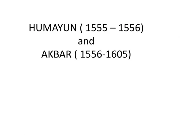 HUMAYUN ( 1555 – 1556) and AKBAR ( 1556-1605)