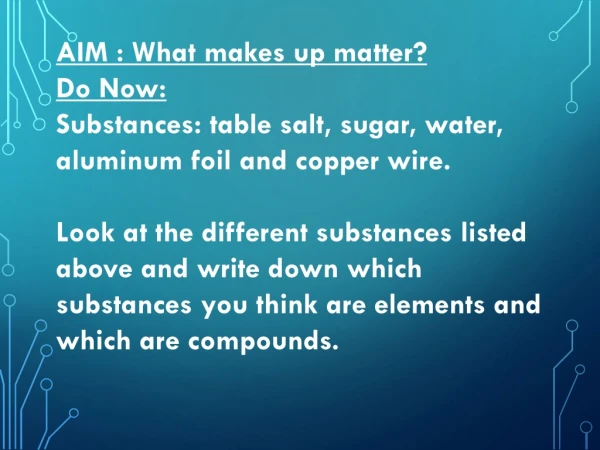AIM : What makes up matter? Do Now: