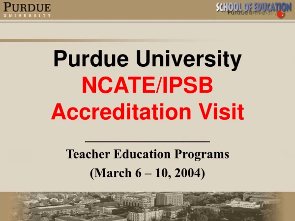Purdue University NCATE/IPSB Accreditation Visit