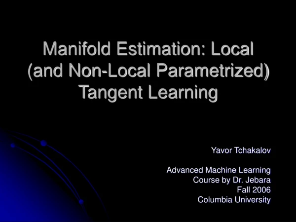 Manifold Estimation: Local (and Non-Local Parametrized) Tangent Learning