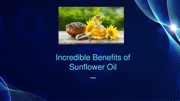 Incredible Benefits of Sunflower Oil