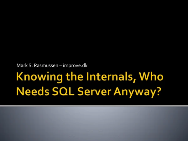 Knowing the Internals, Who Needs SQL Server Anyway?