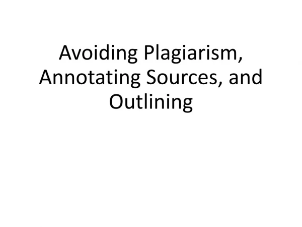 Avoiding Plagiarism, Annotating Sources, and Outlining