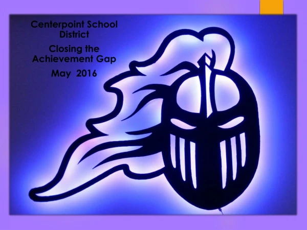 Centerpoint School District Closing the Achievement Gap May 2016