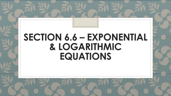 Section 6.6 – Exponential &amp; Logarithmic Equations