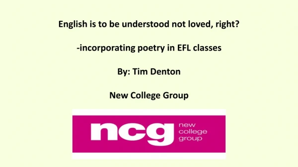 English is to be understood not loved, right? -incorporating poetry in EFL classes By: Tim Denton