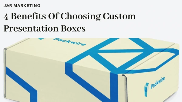 4 Benefits Of Choosing Custom Presentation Boxes