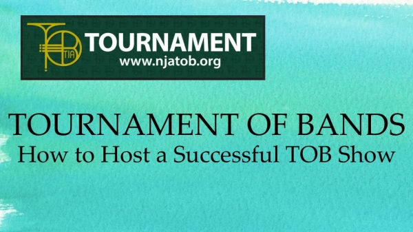 TOURNAMENT OF BANDS How to Host a Successful TOB Show